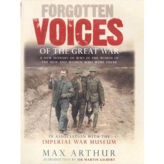 Forgotten Voices of the Great War: A New History of WWI in the Words of the Men and Women Who Were There