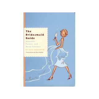 The Bridesmaid Guide: Etiquette, Parties, and Being Fabulous