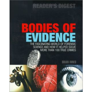 Bodies of Evidence: The Fascinating World of Forensic Science and How It Helped Solve More Than 100 True Crimes