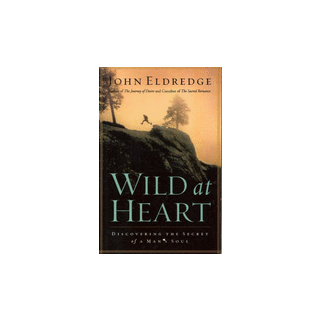 Wild at Heart: Discovering the Secret of a Man's Soul