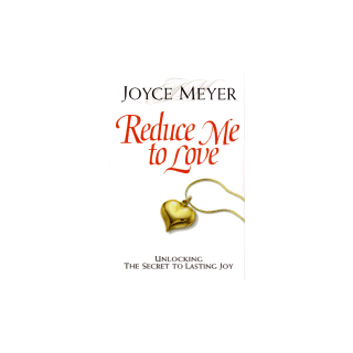 Reduce Me to Love: Unlocking the Secret to Lasting Joy