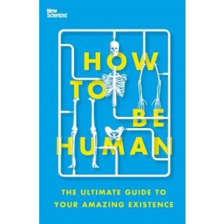 How to Be Human: The Ultimate Guide to Your Amazing Existence