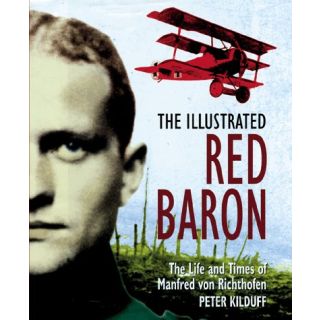 The Illustrated Red Baron: The Life and Times of Manfred Von Richthofen