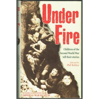 Under Fire: Children of the Second World War Tell Their Stories