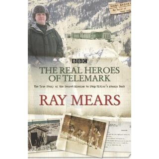 The Real Heroes of Telemark: The True Story of the Secret Mission to Stop Hitler's Atomic Bomb