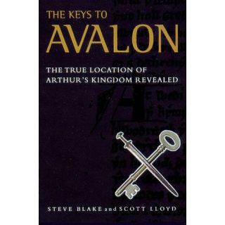 The Keys to Avalon: The True Location of Arthur's Kingdom Revealed