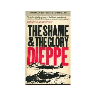 Dieppe: The Shame and the Glory