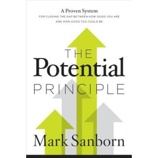 The Potential Principle: A Proven System for Closing the Gap between How Good You are and How Good You ould be