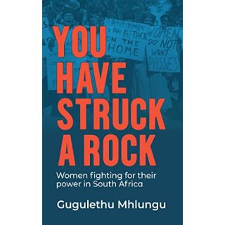 You Have Struck a Rock: Women Fighting for Their Power in South Africa