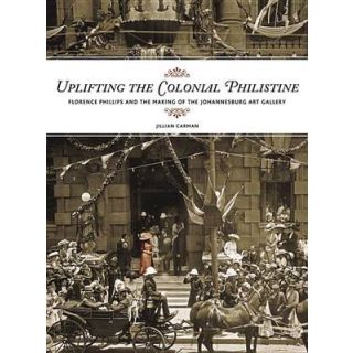 Uplifting the Colonial Philistine: Florence Philips and the Making of the Johannesburg Art Gallery