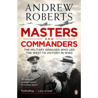 Masters and Commanders: The Military Geniuses Who Led the West to Victory in WWII