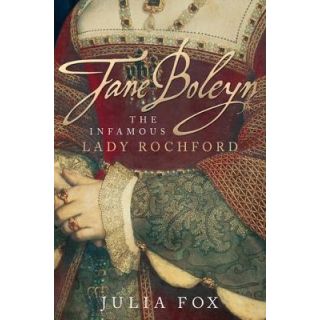Jane Boleyn: The True Story of the Infamous Lady Rochford