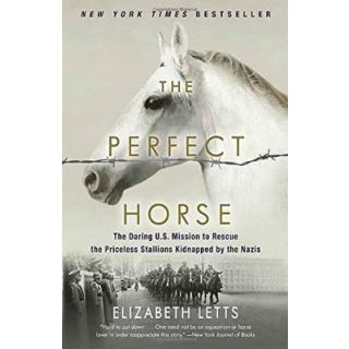 The Perfect Horse: The Daring U.S. Mission to Rescue the Priceless Stallions Kidnapped by the Nazis
