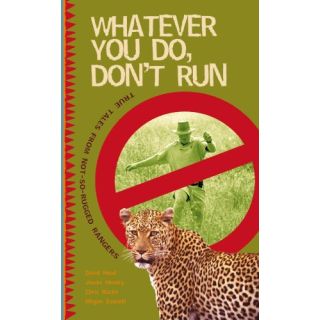 Whatever You Do, Don't Run: True Tales From Not-So-Rugged Rangers