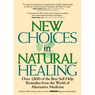 New Choices in Natural Healing: Over 1800 of the Best Self-Help Remedies from the World of Alternative medicine