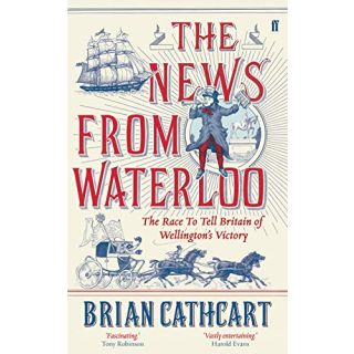 The News from Waterloo: The Race to tell Britain of Wellington's Victory