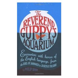 The Reverend Guppy's Aquarium: Encounters with Heroes of the English Language, from the Earl of Sandwich to Joseph Frisbie
