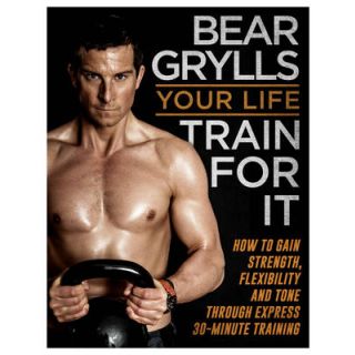 Your Life - Train for it: How to Gain Strength, Tone and Flexibility Through Express 30-Minute Workout