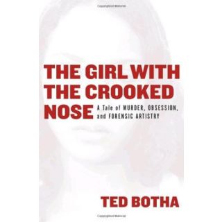 The Girl with the Crooked Nose: A Tale of Murder, Obsession, and Forensic Artistry