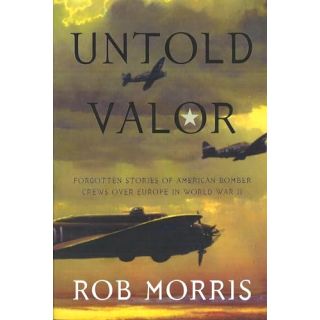 Untold Valor: Forgotten Stories of American Bomber Crews over Europe in World War II