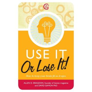 Use It or Lose It!: How To Keep Your Brain Fit As It Ages
