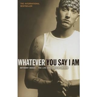 Whatever You Say I Am: The Life and Times of Eminem