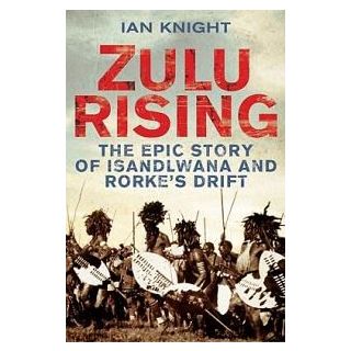 Zulu Rising: The Epic Story of Isandlwana and Rorke's Drift