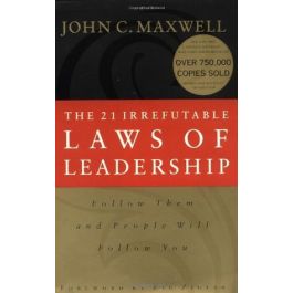 The 21 Irrefutable Laws of Leadership: Follow Them and People Will ...