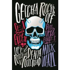 Getcha Rocks Off: Sex & Excess. Bust-Ups & Binges - Life & Death on the Rock N Roll Road