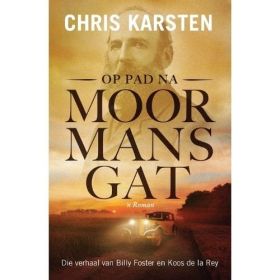 Op Pad Na Moormansgat: Die Verhaal van Billy Foster en Koos de la Rey