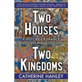 Two Houses, Two Kingdoms: A History of France and England, 1100–1300