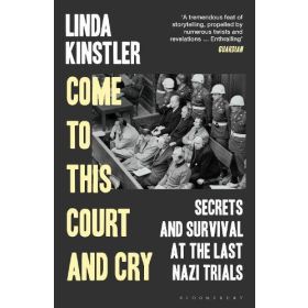 Come to This Court and Cry: Secrets and Survivals at the Last Nazi Trials