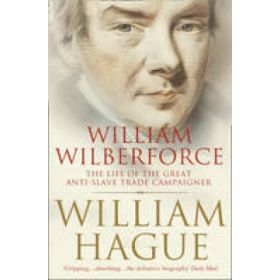 William Wilberforce: The Life of the Great Anti-Slave Trade Campaigner