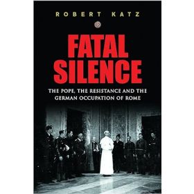 Fatal Silence: The Pope, the Resistance and the German Occupation of Rome