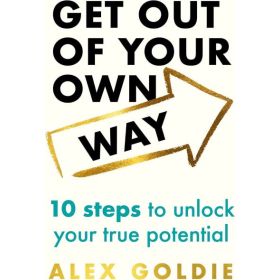 Get Out of Your Own Way: 10 Steps To Unlock Your True Potential