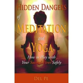 Hidden Dangers of Meditation and Yoga: How to Play with Your Sacred Fires Safely