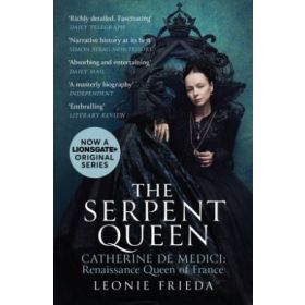 The Serpent Queen: Catherine De Medici: Renaissance Queen of France