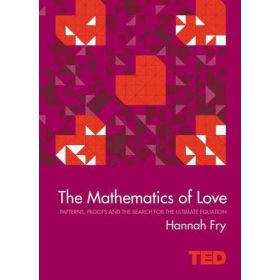 The Mathematics of Love: Patterns, Proofs and The Search for the Ultimate Equation
