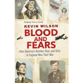 Blood and Fears: How America's Bomber Boys and Girls in England Won Their War