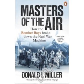 Masters of the Air: How The Bomber Boys Broke Down the Nazi War Machine