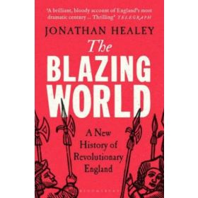 The Blazing World: A New History of Revolutionary England