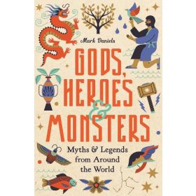 Gods, Heroes & Monsters: Myths & Legends from Around the World