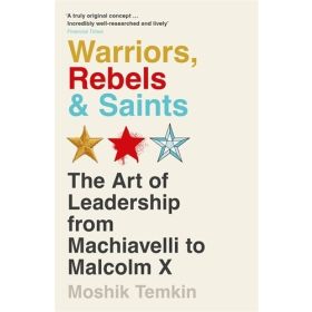 Warriors, Rebels & Saints: The Art of Leadership from Machiavelli to Malcolm X (2024)