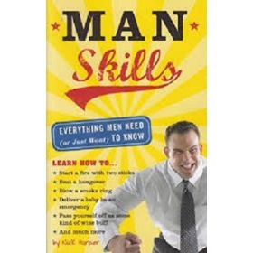 Man Skills: Everything Men Need (or Just Want) to Know