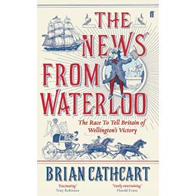 The News from Waterloo: The Race to tell Britain of Wellington's Victory