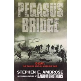 Pegasus Bridge: D-Day: The Daring British Airborne Raid