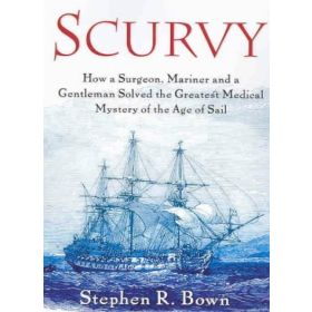 Scurvy: How Surgeon, a Mariner and a Gentleman Solved the Greatest Medical Mystery of the Age and Sail