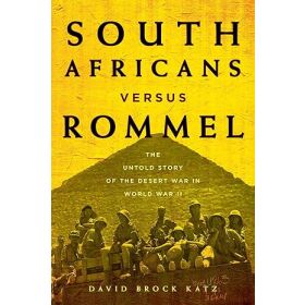 South Africans Versus Rommel: The Untold Story of the Desert War in World War II