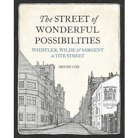 The Street of Wonderful Possibilities: Whistler, Wilde and Sargent in Tite Street