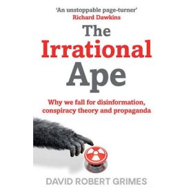 The Irrational Ape: Why We Fall for Disinformation , Conspiracy Theory and Propaganda
